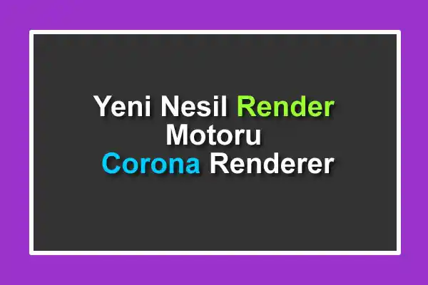 Yeni Nesil Render Motoru Corona Renderer