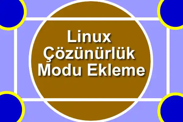 Linux ta Çözünürlük Modu Ekleme