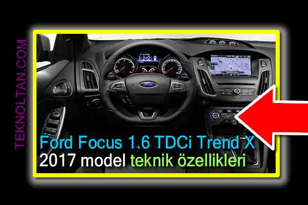 Ford Focus 1.6 TDCi Trend X 2017 model teknik özellikleri