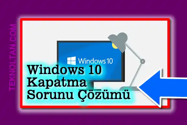 windows 10 kapanmıyor